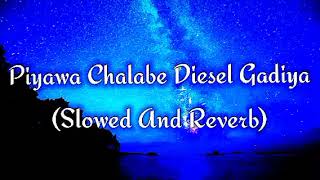 Piyawa Chalabe Diesel Gadiya Slowed And Reverb [upl. by Bein]